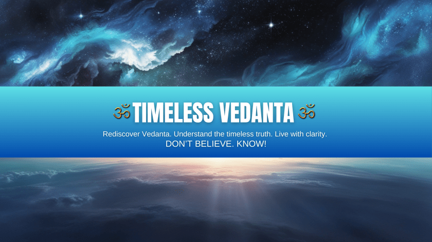 Timeless Vedanta – Don’t Believe.&nbsp;KNOW!